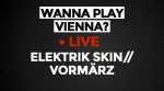 WannaPlayVienna.at - LIVE: ELEKTRIK SKIN (A) + VORMÄRZ (A)
