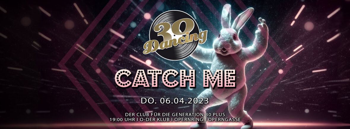 30 Dancing - CATCH ME am 6. April 2023 @ O - Der Klub.