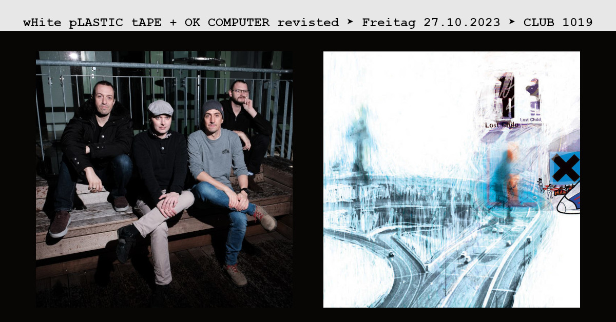 OK COMPUTER revisted + wHite pLASTIC tAPE am 27. October 2023 @ Club 1019. OK COMPUTER revisted + wHite pLASTIC tAPE am 27. October 2023 @ Club 1019.