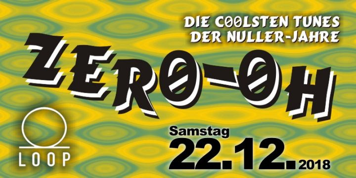 ZER0-0H - Die c00lsten Tunes der NullerJahre am 22. December 2018 @ Loop. ZER0-0H - Die c00lsten Tunes der NullerJahre am 22. December 2018 @ Loop.